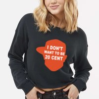 I Don't Want To Be 20 Cent Cropped Pullover Crew