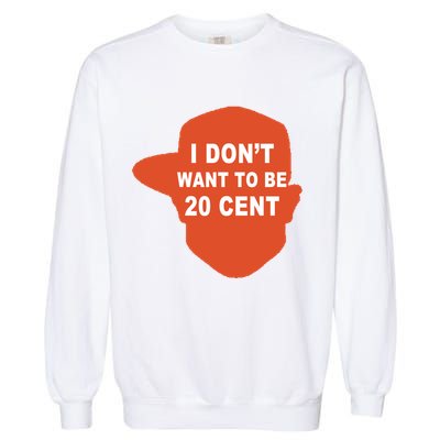 I Don't Want To Be 20 Cent Garment-Dyed Sweatshirt