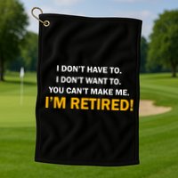 I Don't Want To I'm Retired Golf Towel