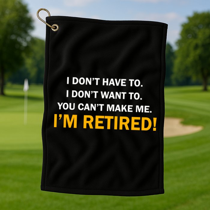 I Don't Want To I'm Retired Golf Towel
