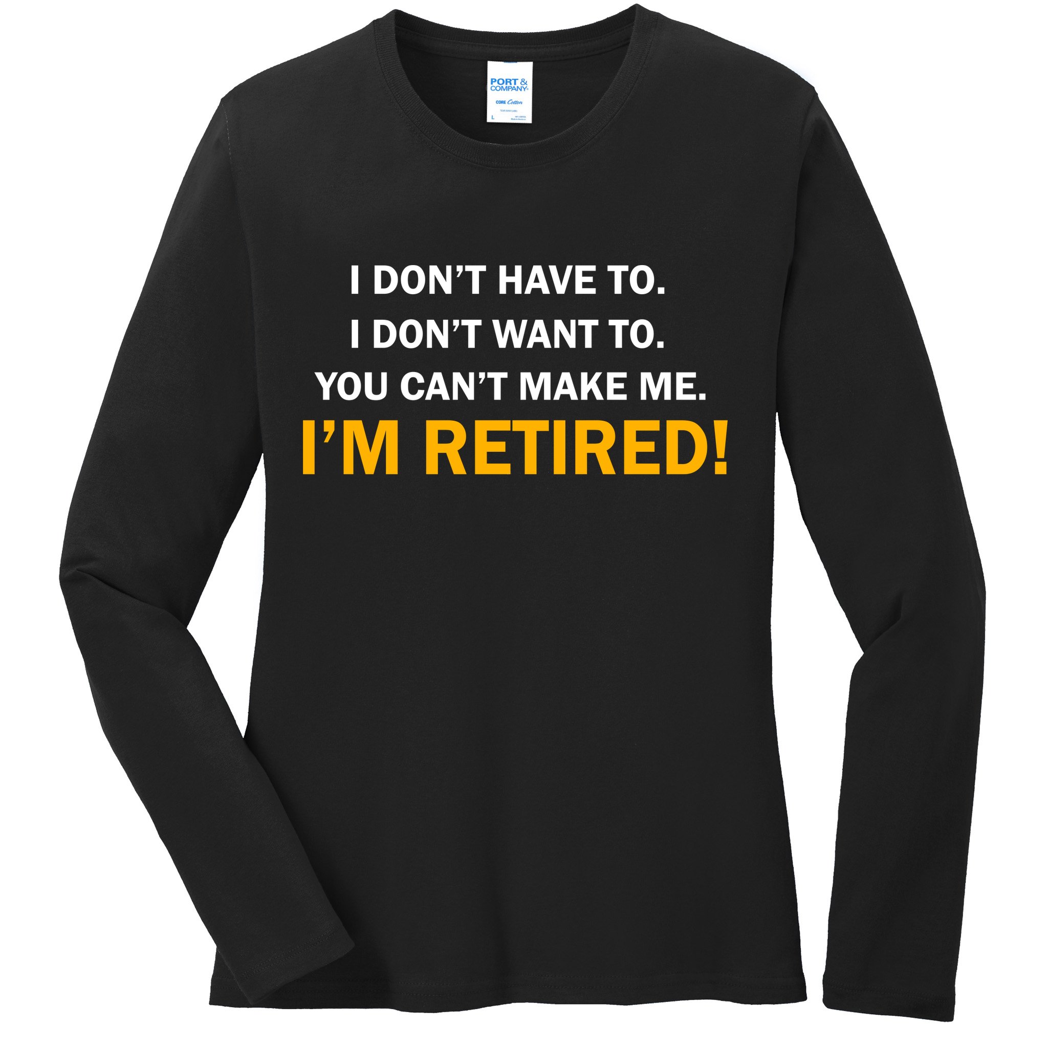 I Don't Want To I'm Retired Ladies Long Sleeve Shirt