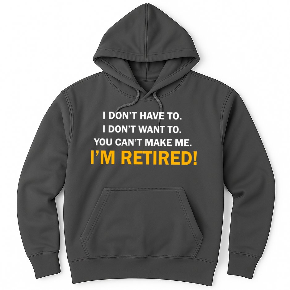 I Don't Want To I'm Retired Hoodie