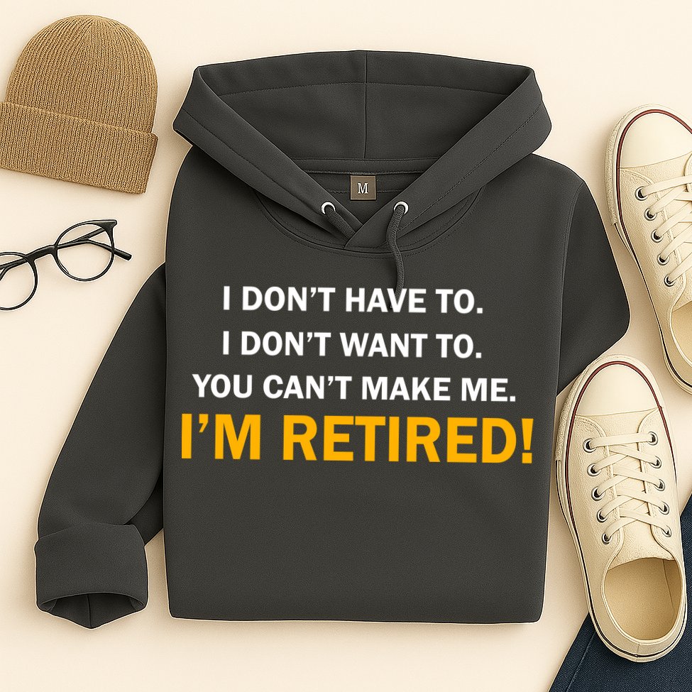 I Don't Want To I'm Retired Hoodie