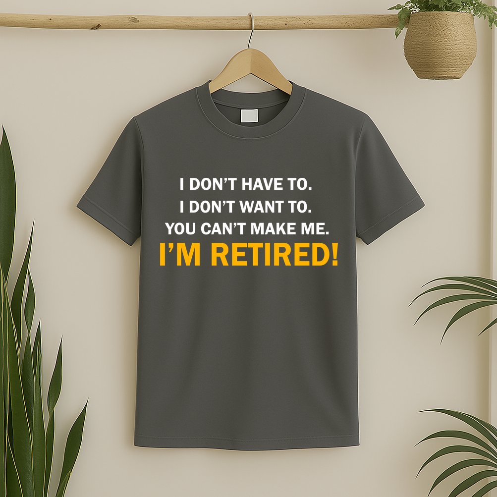 I Don't Want To I'm Retired T-Shirt