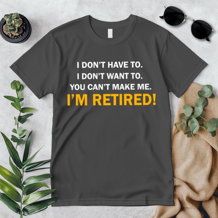 I Don't Want To I'm Retired Premium T-Shirt