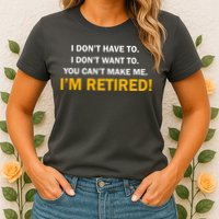 I Don't Want To I'm Retired Womens T-Shirt