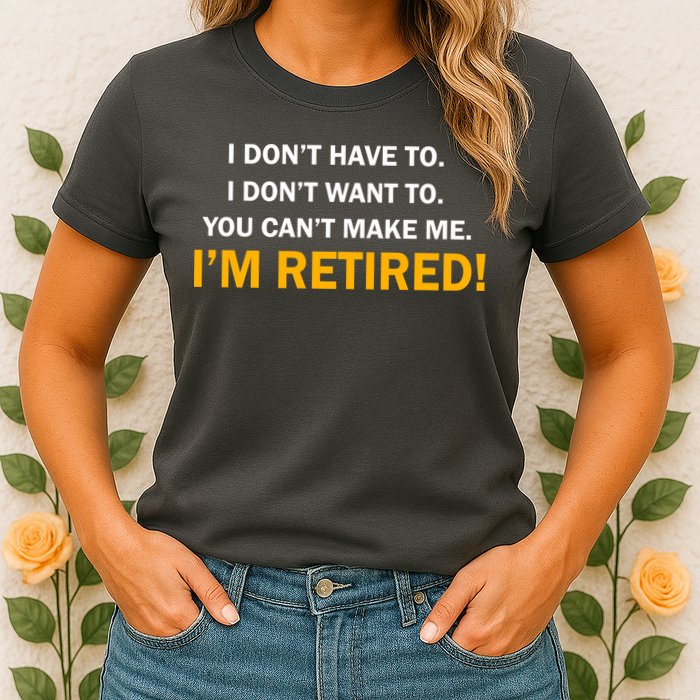 I Don't Want To I'm Retired Womens T-Shirt