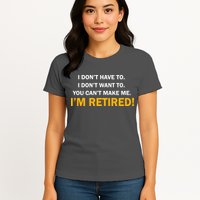 I Don't Want To I'm Retired Womens T-Shirt