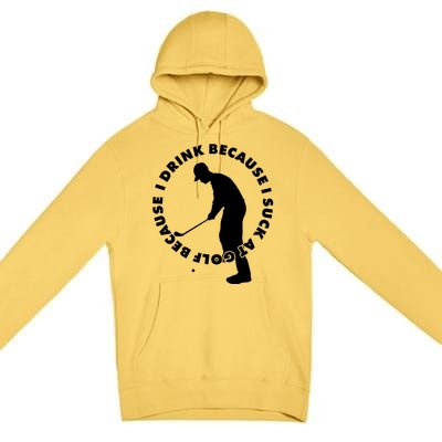 I Drink Because I Suck At Golf Premium Pullover Hoodie