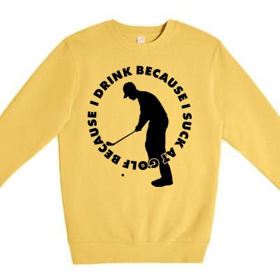 I Drink Because I Suck At Golf Premium Crewneck Sweatshirt