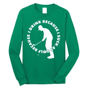 I Drink Because I Suck At Golf Long Sleeve Shirt