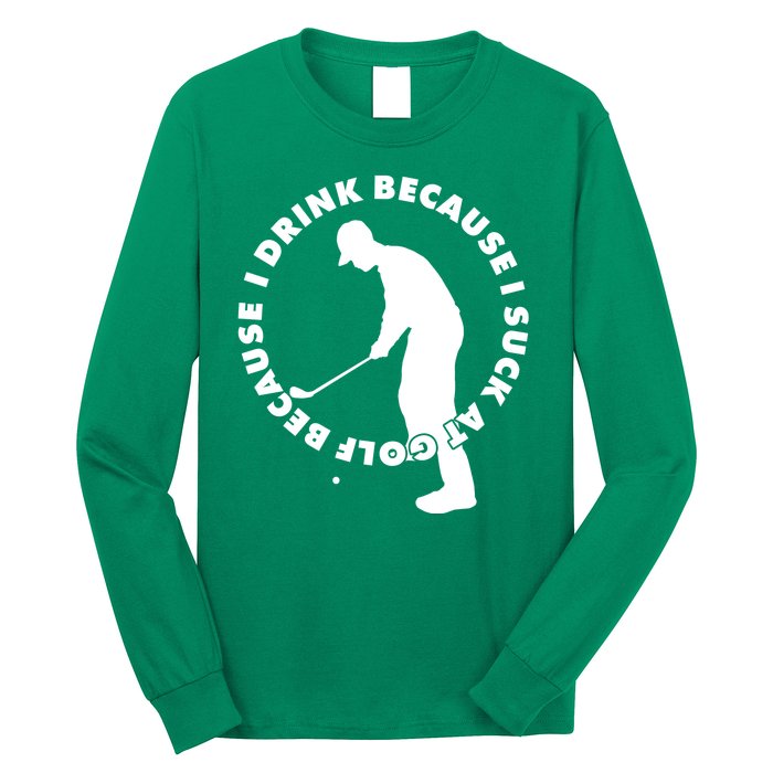 I Drink Because I Suck At Golf Long Sleeve Shirt