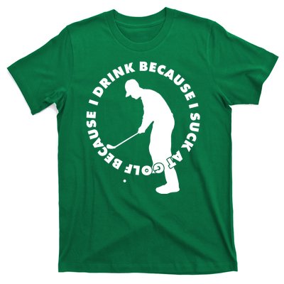 I Drink Because I Suck At Golf T-Shirt