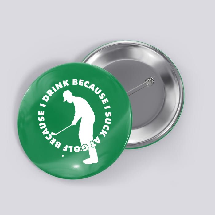 I Drink Because I Suck At Golf Button