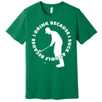 I Drink Because I Suck At Golf Premium T-Shirt