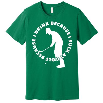 I Drink Because I Suck At Golf Premium T-Shirt