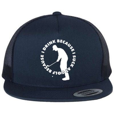 I Drink Because I Suck At Golf Flat Bill Trucker Hat