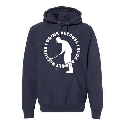 I Drink Because I Suck At Golf Premium Hoodie