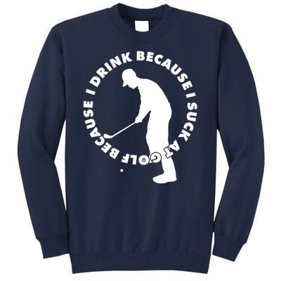 I Drink Because I Suck At Golf Tall Sweatshirt