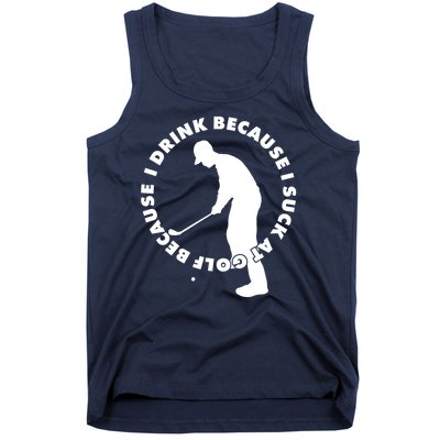 I Drink Because I Suck At Golf Tank Top