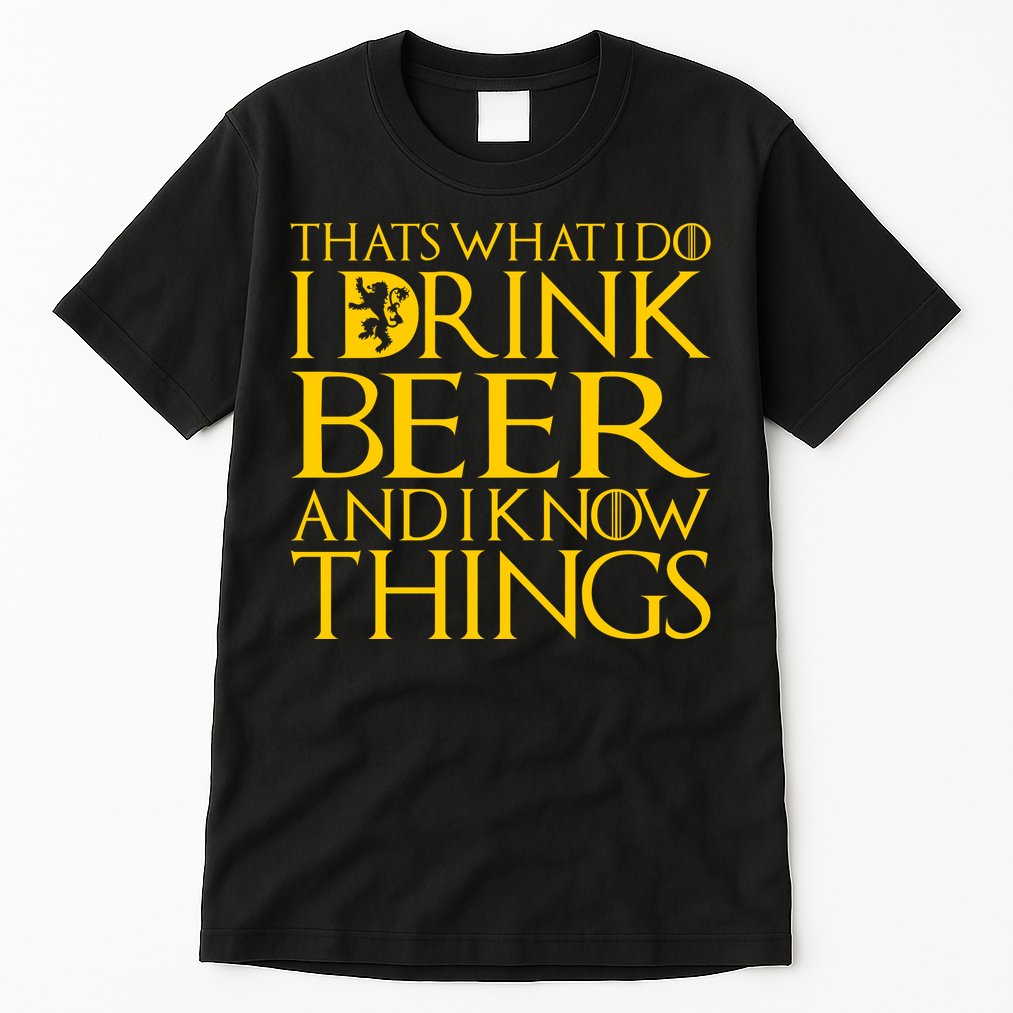 I Drink Beer And I Know Things Tall T-Shirt