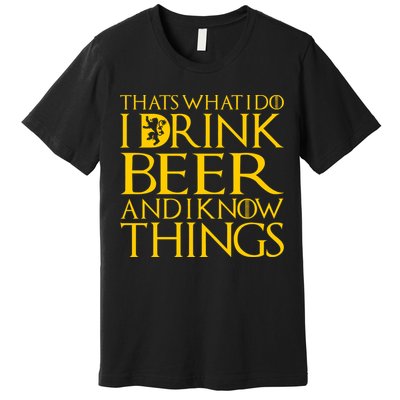 I Drink Beer And I Know Things Premium T-Shirt