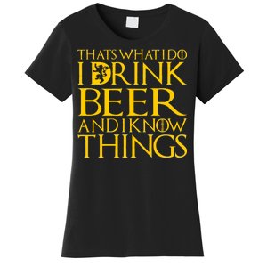 I Drink Beer And I Know Things Women's T-Shirt