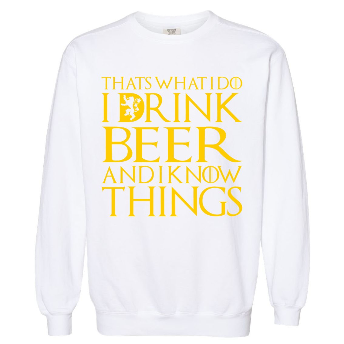 I Drink Beer And I Know Things Garment-Dyed Sweatshirt