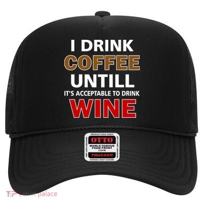 I Drink Coffee Until Wine High Crown Mesh Back Trucker Hat