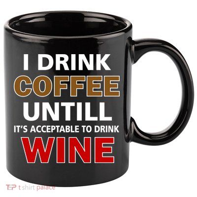 I Drink Coffee Until Wine 11oz C Handle Ceramic Mug