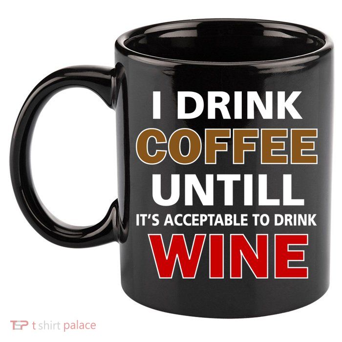 I Drink Coffee Until Wine 11oz C Handle Ceramic Mug