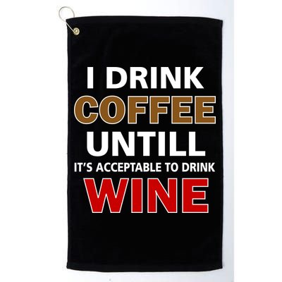 I Drink Coffee Until Wine Golf Towel