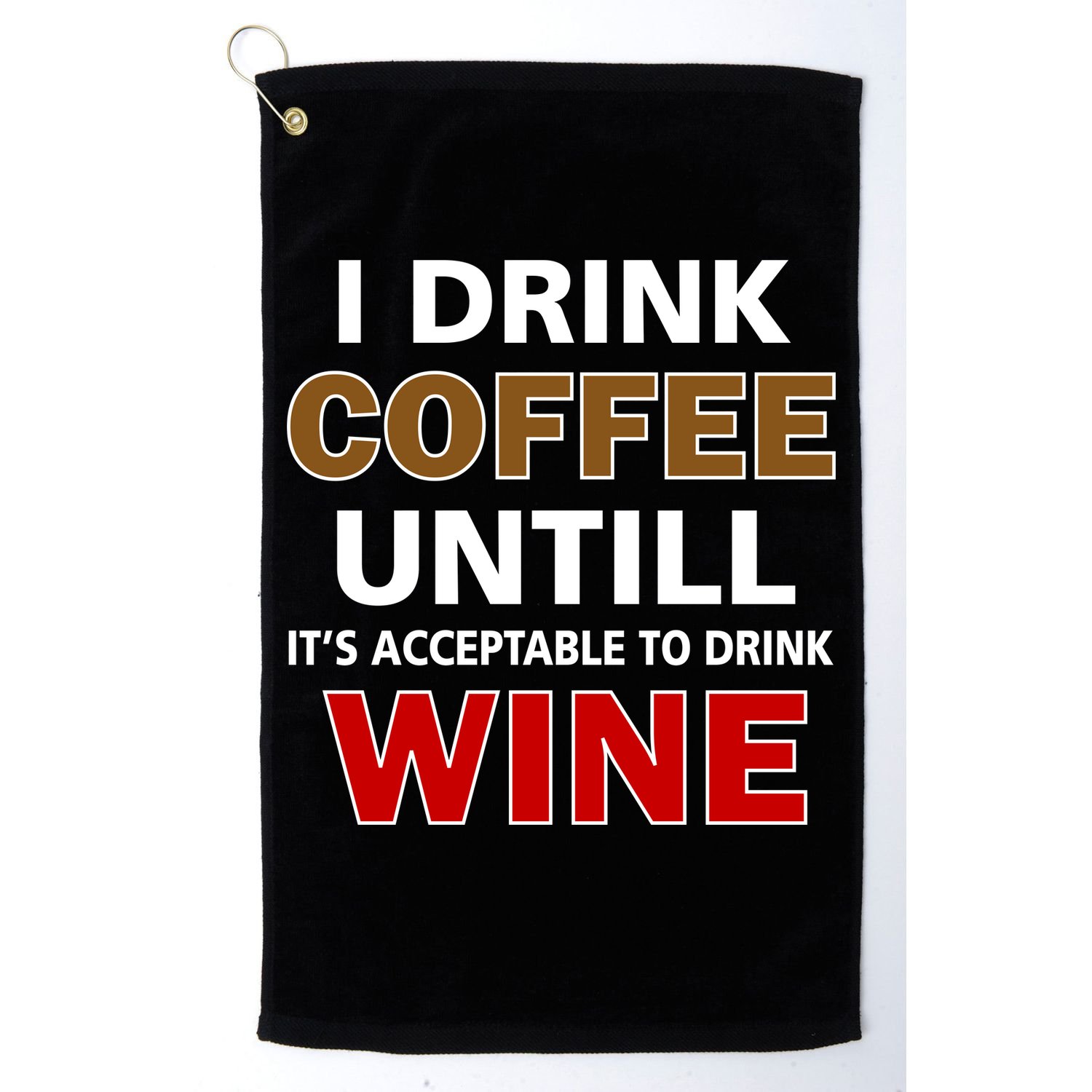 I Drink Coffee Until Wine Golf Towel