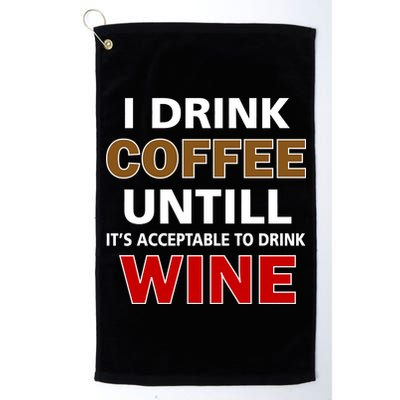 I Drink Coffee Until Wine Platinum Collection Golf Towel