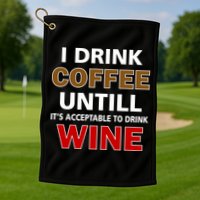 I Drink Coffee Until Wine Golf Towel
