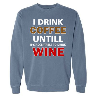 I Drink Coffee Until Wine Garment-Dyed Sweatshirt