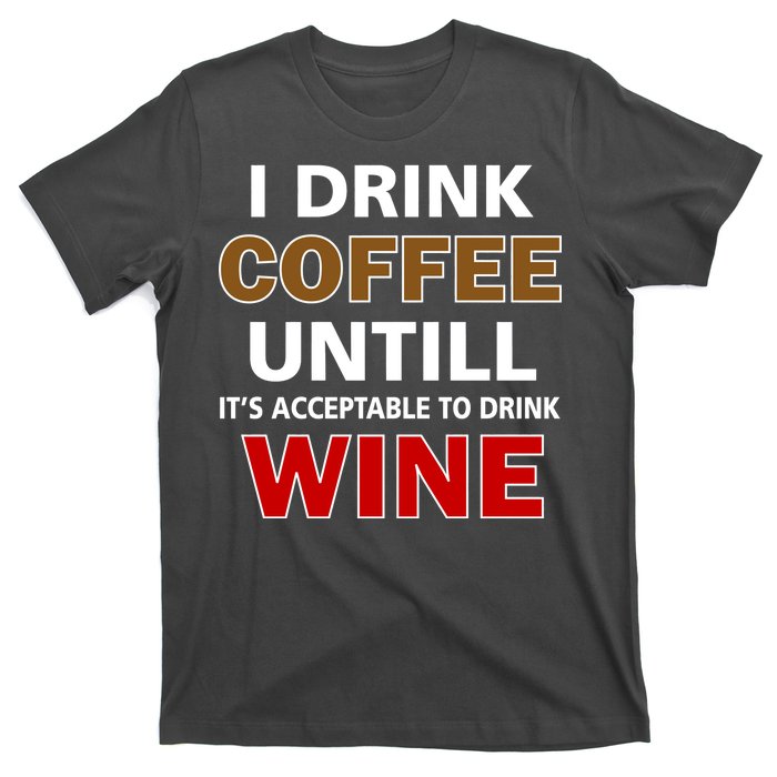 I Drink Coffee Until Wine T-Shirt