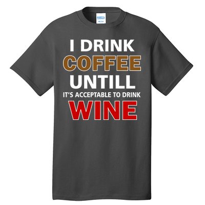 I Drink Coffee Until Wine Tall T-Shirt