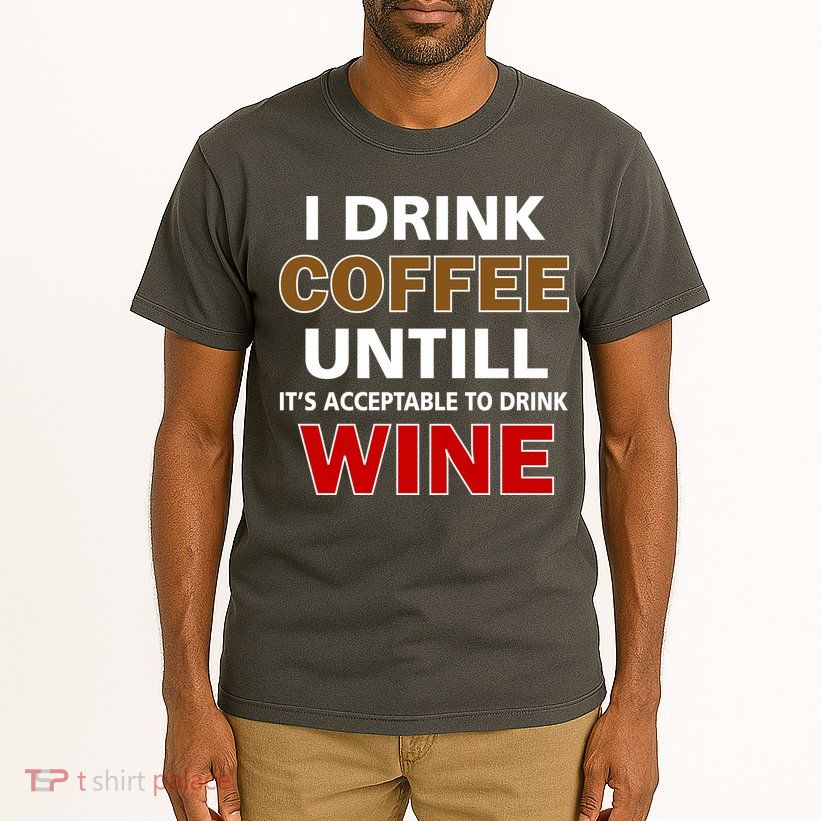 I Drink Coffee Until Wine Tall T-Shirt