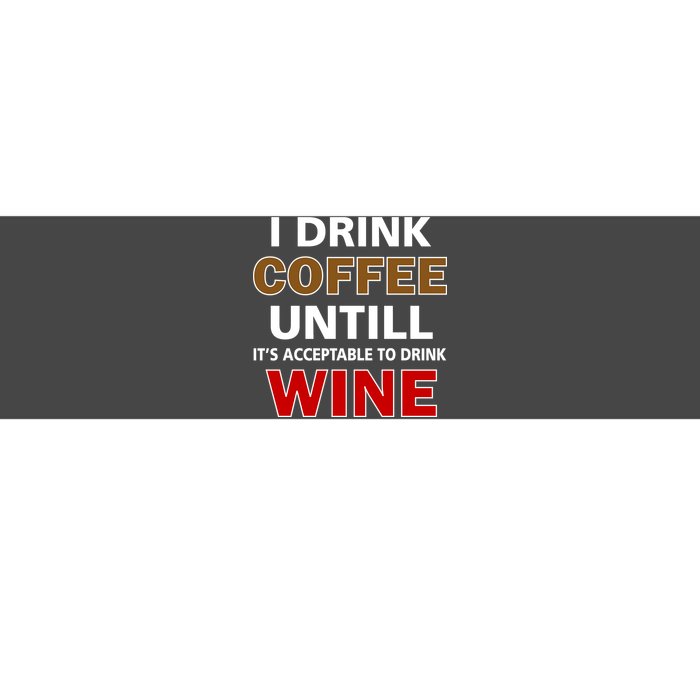 I Drink Coffee Until Wine Bumper Sticker