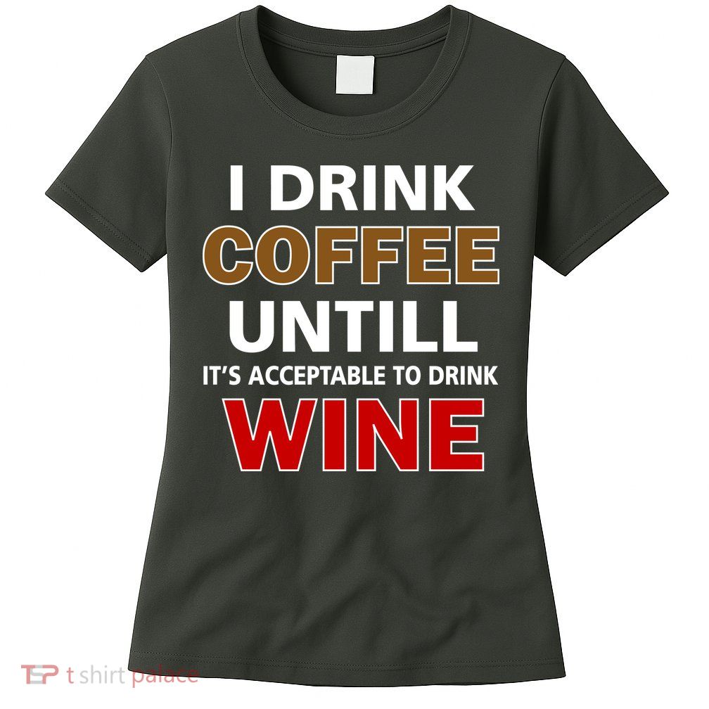 I Drink Coffee Until Wine Womens T-Shirt
