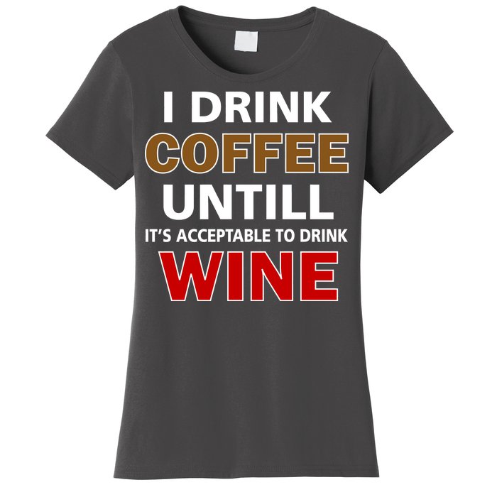 I Drink Coffee Until Wine Women's T-Shirt