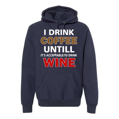 I Drink Coffee Until Wine Premium Hoodie