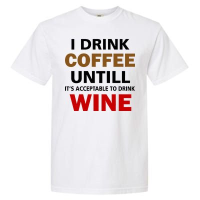 I Drink Coffee Until Wine Garment-Dyed Heavyweight T-Shirt