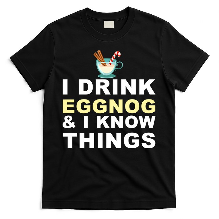 I Drink Eggnog And Know Things T-Shirt