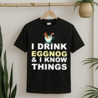 I Drink Eggnog And Know Things T-Shirt