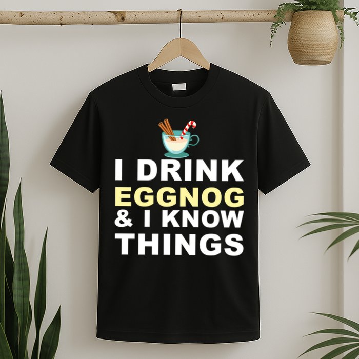 I Drink Eggnog And Know Things T-Shirt