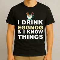 I Drink Eggnog And Know Things T-Shirt