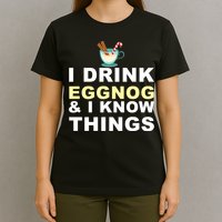 I Drink Eggnog And Know Things T-Shirt