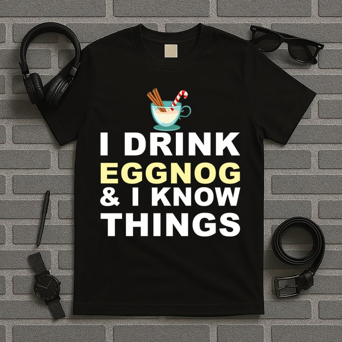 I Drink Eggnog And Know Things T-Shirt